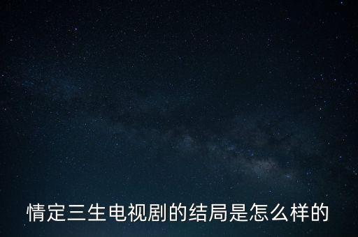 情定三生電視劇的結局是怎么樣的