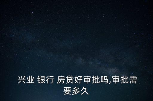  興業(yè) 銀行 房貸好審批嗎,審批需要多久