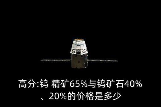 高分:鎢 精礦65%與鎢礦石40%、20%的價格是多少