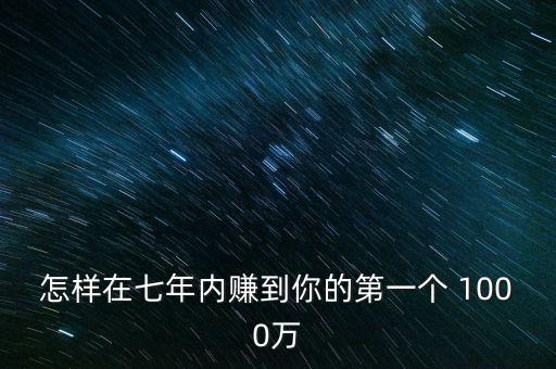 怎么擁有1000萬,如何在七年內(nèi)賺到超過104萬元?