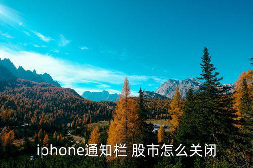 iphone通知欄 股市怎么關(guān)閉