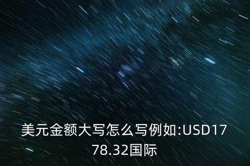 美元金額大寫(xiě)怎么寫(xiě)例如:USD1778.32國(guó)際