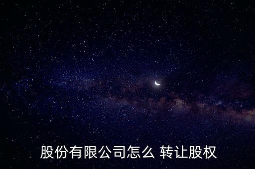  股份有限公司怎么 轉(zhuǎn)讓股權