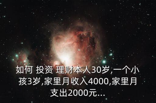 如何 投資 理財(cái)本人30歲,一個(gè)小孩3歲,家里月收入4000,家里月支出2000元...