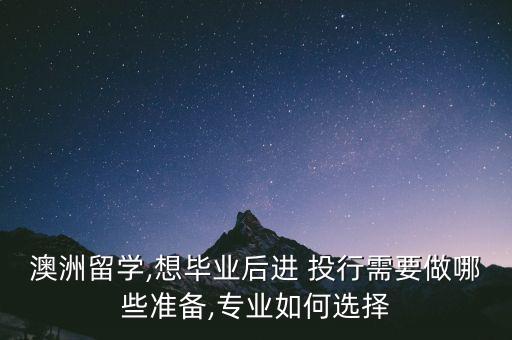 你準(zhǔn)備怎么去做投行,投行前必須做好準(zhǔn)備