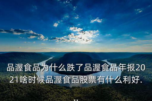 品渥食品為什么跌了品渥食品年報(bào)2021啥時(shí)候品渥食品股票有什么利好...