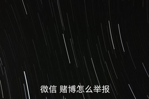  微信 賭博怎么舉報(bào)