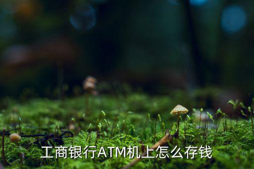 工商銀行ATM機上怎么存錢