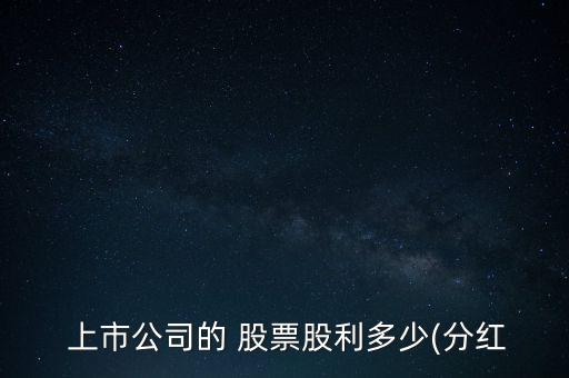  上市公司的 股票股利多少(分紅