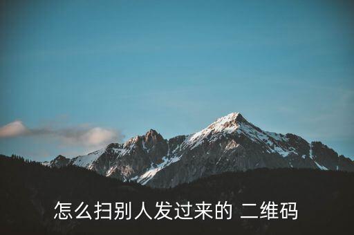 怎么掃別人發(fā)過(guò)來(lái)的 二維碼