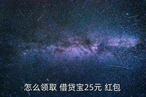 怎么領(lǐng)取 借貸寶25元 紅包