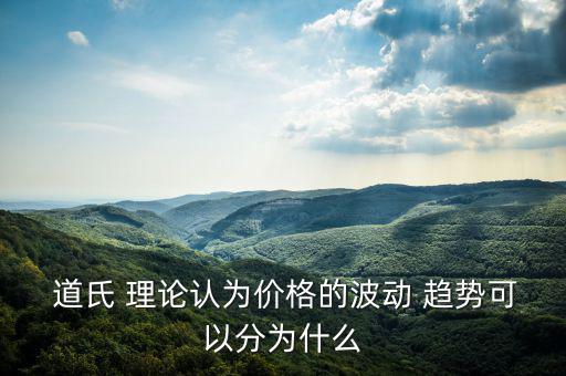  道氏 理論認為價格的波動 趨勢可以分為什么