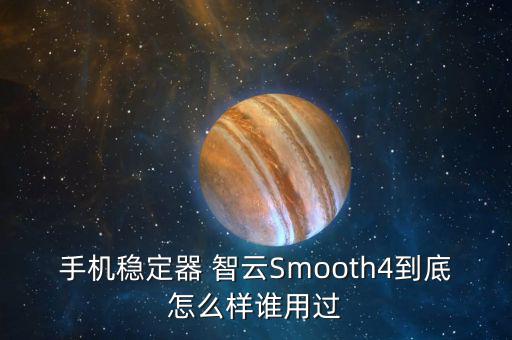 手機(jī)穩(wěn)定器 智云Smooth4到底怎么樣誰用過