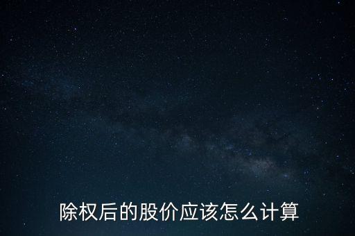  除權(quán)后的股價應(yīng)該怎么計算