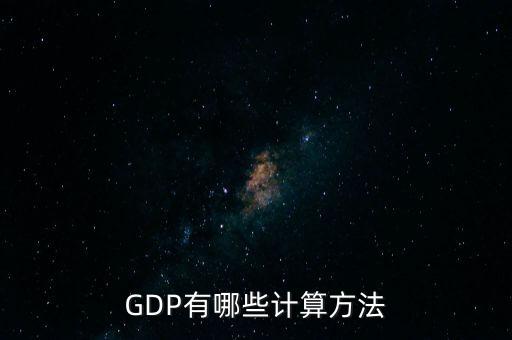 gdp核算的兩種基本方法是什么，GDP如何計(jì)算