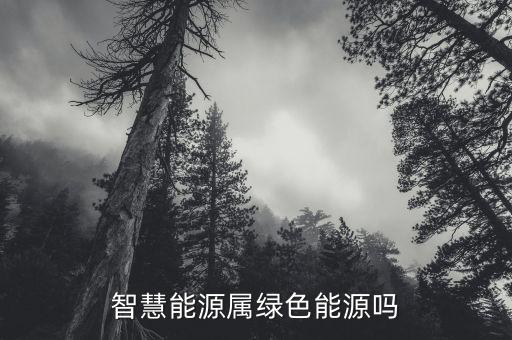 智慧能源是什么板塊，智慧能源屬綠色能源嗎