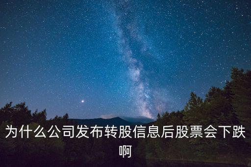 為什么公司發(fā)布轉(zhuǎn)股信息后股票會下跌啊