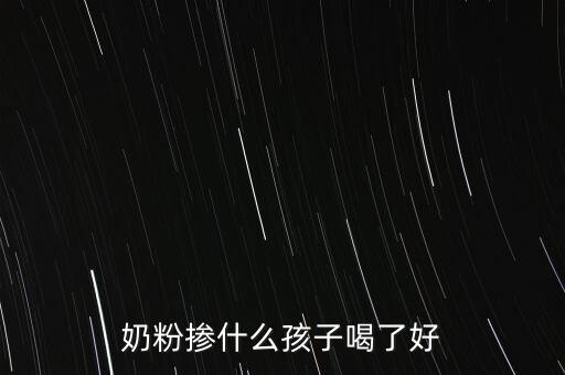 奶粉摻什么孩子喝了好