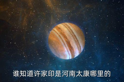 許家印為太康做了什么，誰(shuí)知道許家印是河南太康哪里的