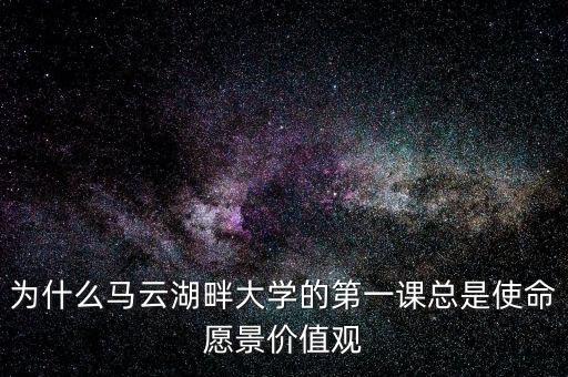 為什么馬云湖畔大學的第一課總是使命愿景價值觀