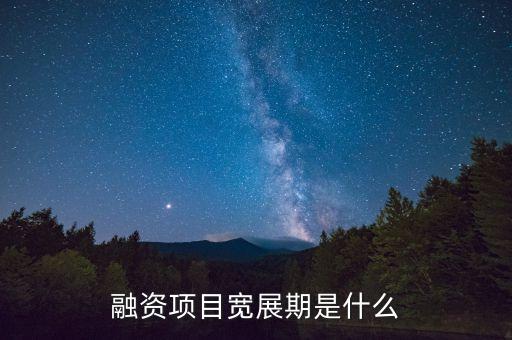 融資展期是什么意思，融資項(xiàng)目寬展期是什么