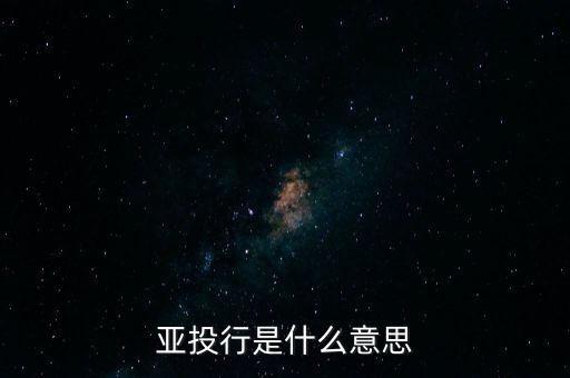 亞投行是什么性質(zhì)，亞投行是什么 通俗點