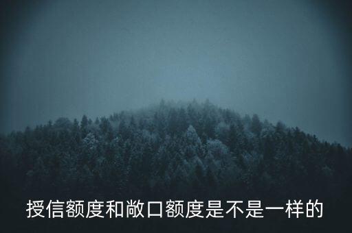 授信敞口與授信額度有什么區(qū)別，授信額度授信敞口授信已用敞口有什么不同嗎