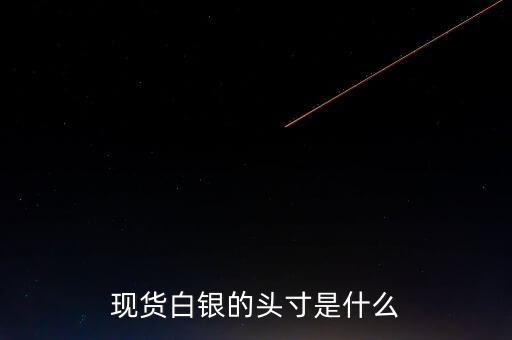 頭寸在白銀里是什么意思，現(xiàn)貨白銀中的 頭寸 是什么意思呢簡單通俗點謝謝