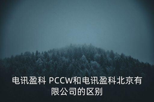 電訊盈科 PCCW和電訊盈科北京有限公司的區(qū)別