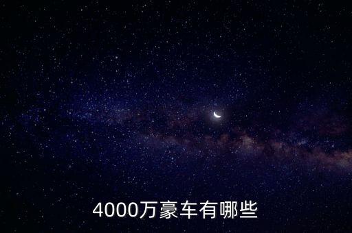 4000萬(wàn)的資產(chǎn)可以開(kāi)什么車(chē)，4000萬(wàn)豪車(chē)有哪些