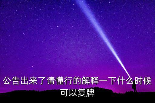 公告出來了請懂行的解釋一下什么時(shí)候可以復(fù)牌