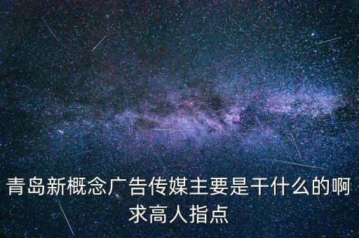 青島新概念廣告?zhèn)髅街饕歉墒裁吹陌∏蟾呷酥更c