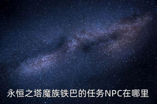 永恒之塔魔族鐵巴的任務(wù)NPC在哪里