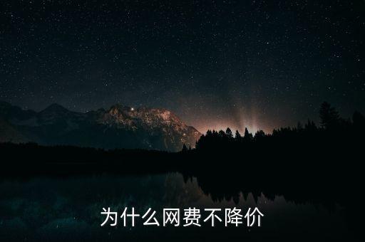 為什么網(wǎng)費(fèi)不降價