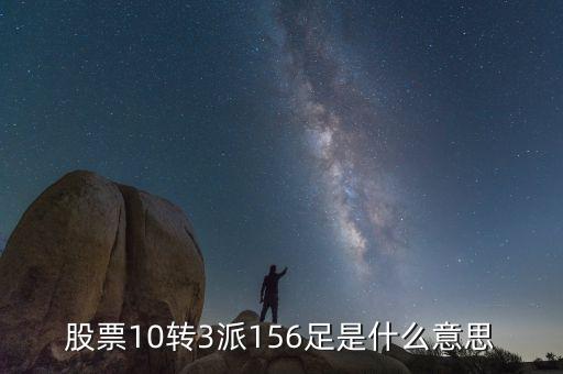 股票10轉(zhuǎn)3是什么意思，股票10轉(zhuǎn)3派156足是什么意思