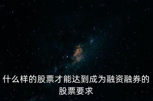 什么類型股票可以融，什么樣的股票可以進(jìn)入融資融券