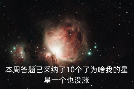 本周答題已采納了10個(gè)了為啥我的星星一個(gè)也沒漲