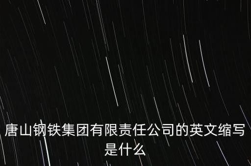 唐山鋼鐵集團有限責任公司的英文縮寫是什么