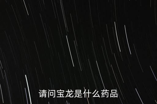 請(qǐng)問(wèn)寶龍是什么藥品