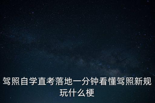 落地考是什么意思，駕照自學直考落地一分鐘看懂駕照新規(guī)玩什么梗