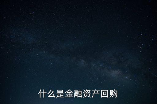 融資回購是什么意思，什么是回買融資