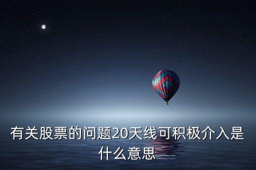 20天線是什么意思，有關(guān)股票的問題20天線可積極介入是什么意思