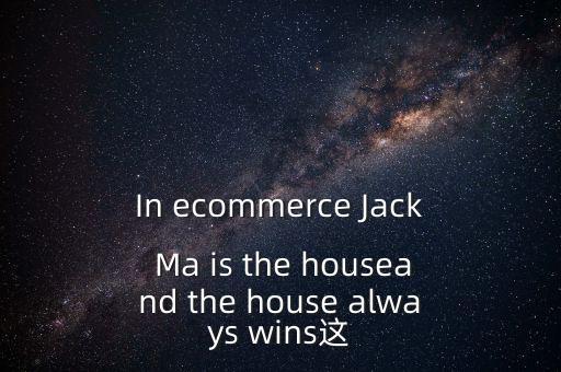 為什么莊家總是贏家，In ecommerce Jack Ma is the houseand the house always wins這