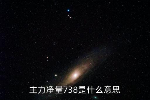 主力凈量738是什么意思