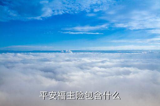 平安福主險是什么意思，平安福主險包含什么