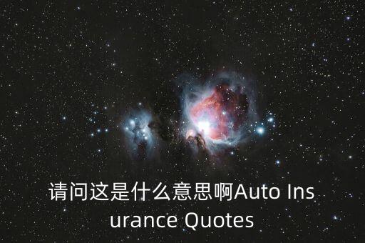 請(qǐng)問(wèn)這是什么意思啊Auto Insurance Quotes