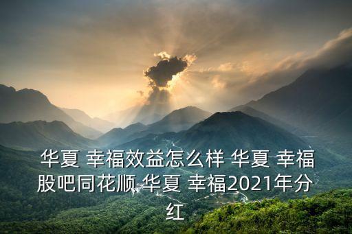  華夏 幸福效益怎么樣 華夏 幸福股吧同花順 華夏 幸福2021年分紅