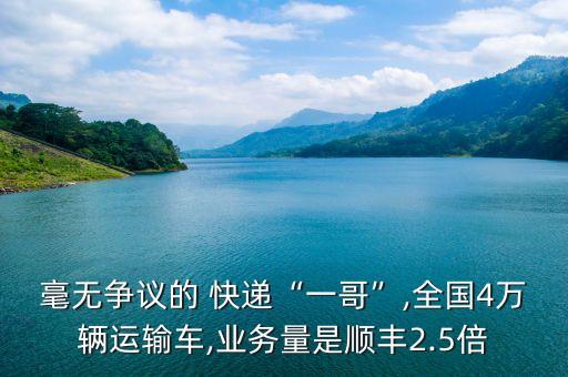 毫無爭議的 快遞“一哥”,全國4萬輛運(yùn)輸車,業(yè)務(wù)量是順豐2.5倍