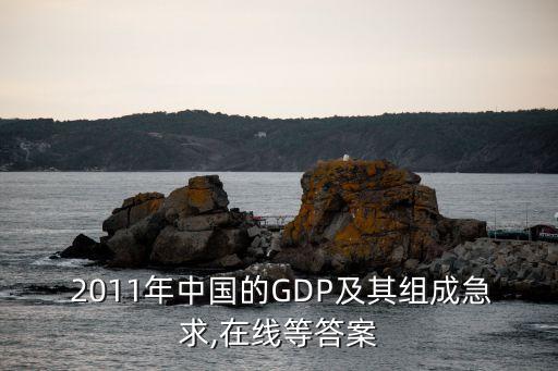  2011年中國(guó)的GDP及其組成急求,在線等答案