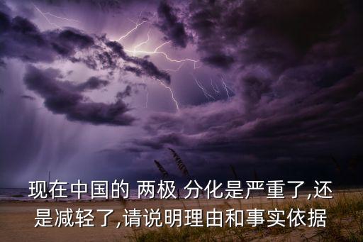 現在中國的 兩極 分化是嚴重了,還是減輕了,請說明理由和事實依據